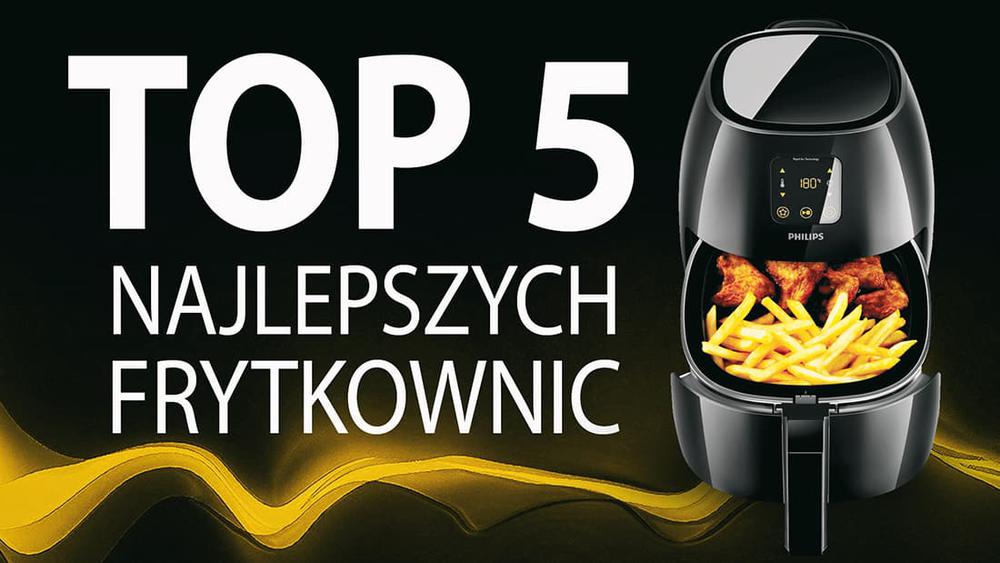 TOP 5 Frytkownic do beztłuszczowego i niskotłuszczowego smażenia