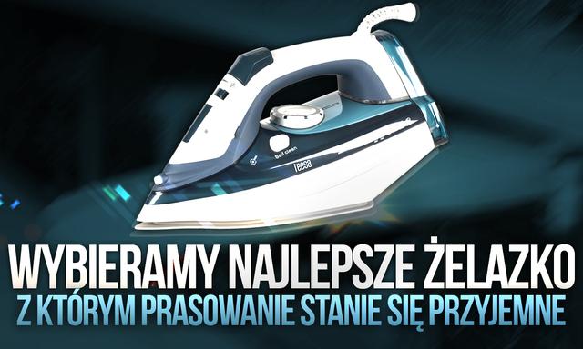 Wybieramy Najlepsze Żelazko, z Którym Prasowanie Stanie Się Przyjemne