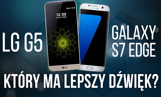 LG G5 vs Galaxy S7 Edge - Który ma Lepszy Dźwięk?