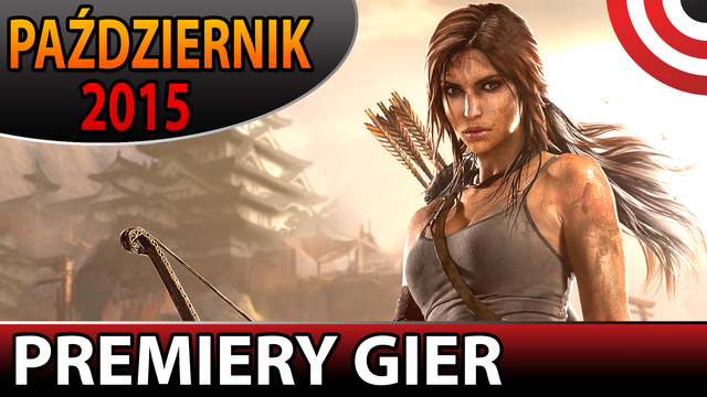 Najlepsze Premiery Gier Października 2015 - Rise of the Tomb Raider, Uncharted, Assassin's Creed