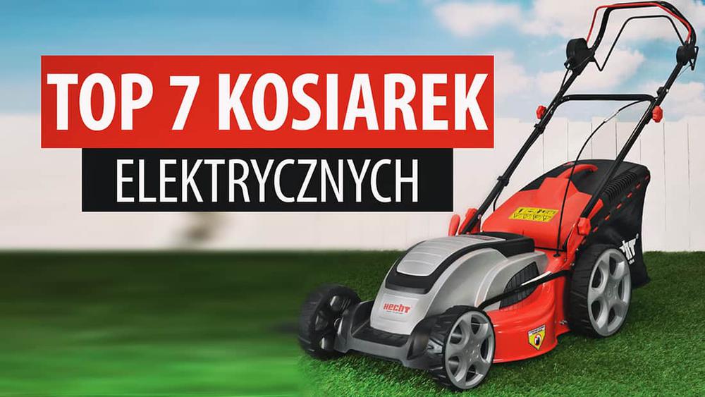 TOP 7 Kosiarek elektrycznych – Ranking wydajnych kosiarek do trawy
