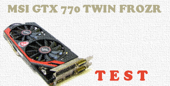 MSI GTX 770 Twin Frozr OC test i recenzja karty graficznej dla graczy [TEST]