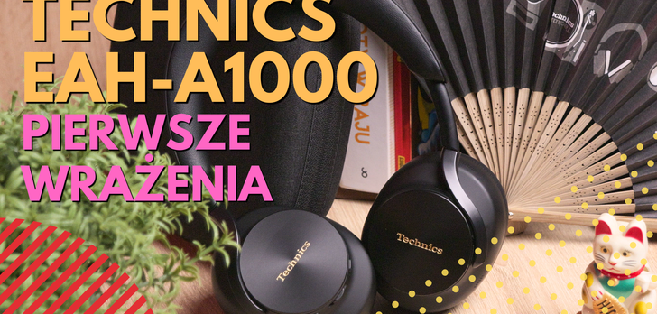 Nowe słuchawki Technics EAH-A1000. Pierwsze wrażenia?