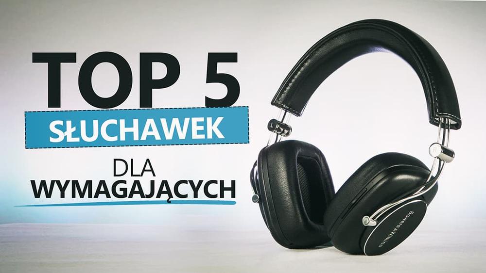 TOP 5 Słuchawek Dla Wymagających - Ranking + TEST