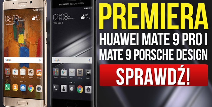 Huawei Mate 9 Pro i Mate 9 Porsche Design - Premiera Ekskluzywnych Smartfonów