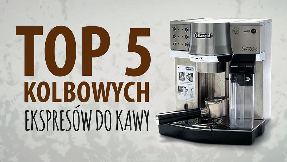 TOP 5 Ekspresów kolbowych do kawy