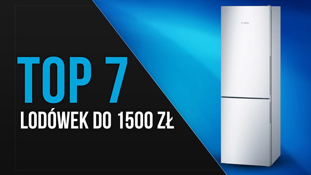 TOP 7 Lodówek do 1500 zł - Ranking chłodziarek w dobrej cenie
