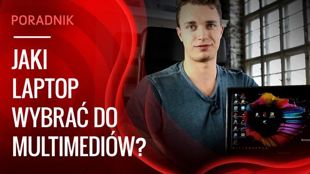 Poradnik, Jakie Cechy Powinien Mieć Dobry Laptop do Multimediów