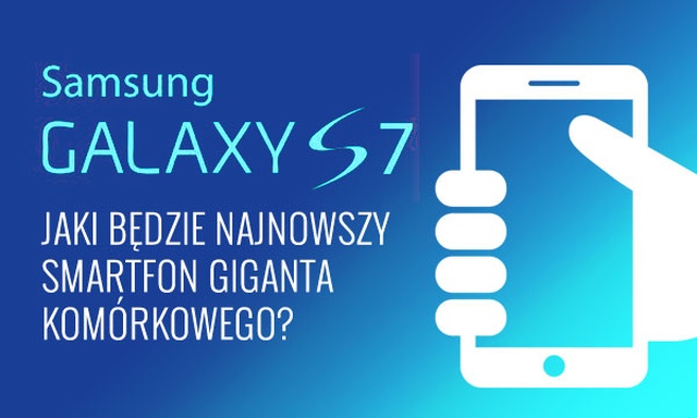 Samsung Galaxy S7 – Jaki Będzie Najnowszy Smartfon Giganta Komórkowego?