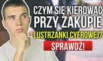 Czym Się Kierować Przy Zakupie Lustrzanki?