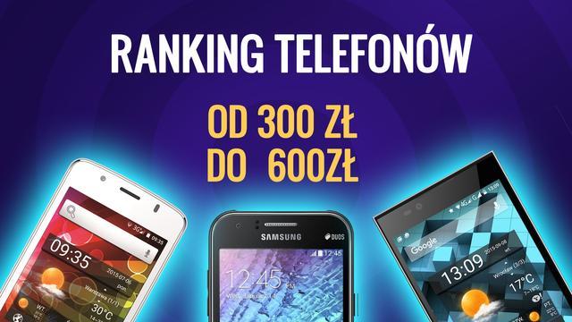 Jaki Telefon od 300 zł do 600 zł - Ranking Budżetowych Smartfonów