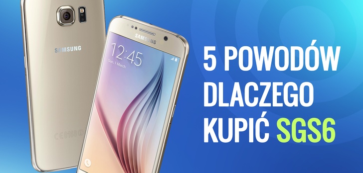 Samsung Galaxy S6 - 5 Powodów, Dla Których Warto Kupić Ten Smartfon 