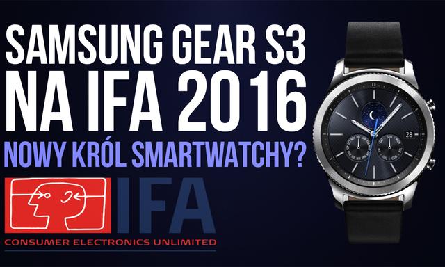 Samsung GEAR S3 na IFA 2016 - Nowy Król Smartwatchy?