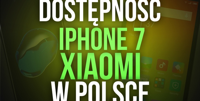 Dostępność iPhone 7 i Smartfonów Xiaomi w Polsce