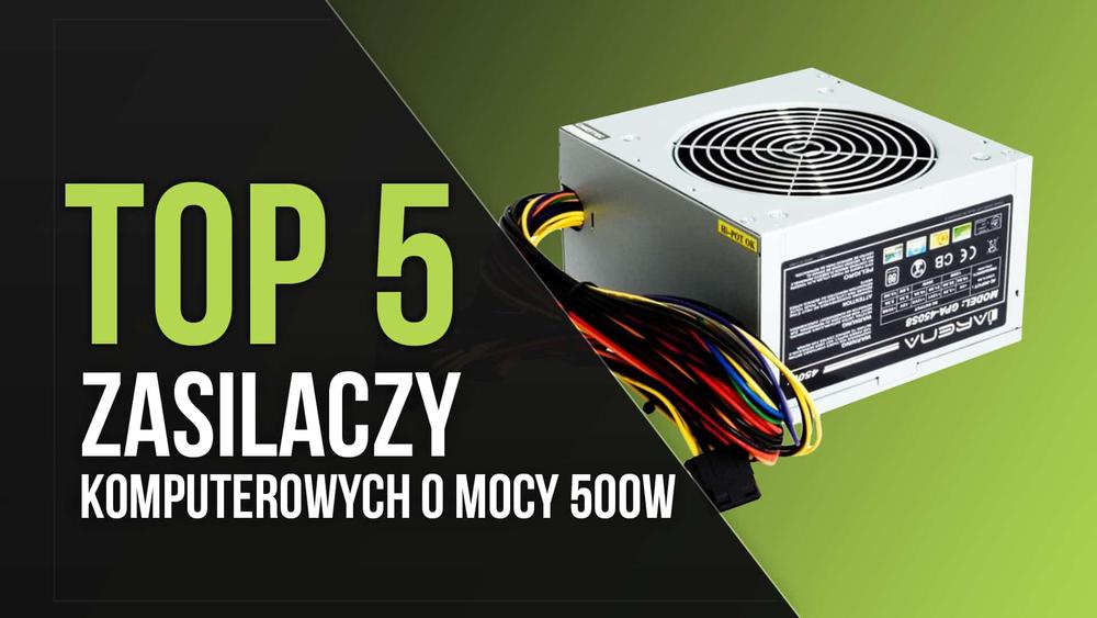 TOP 5 Zasilaczy Komputerowych o Mocy 500W