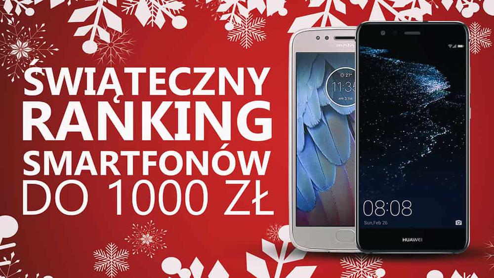 TOP 10 Smartfonów do 1000 zł - Świąteczny Ranking 2017