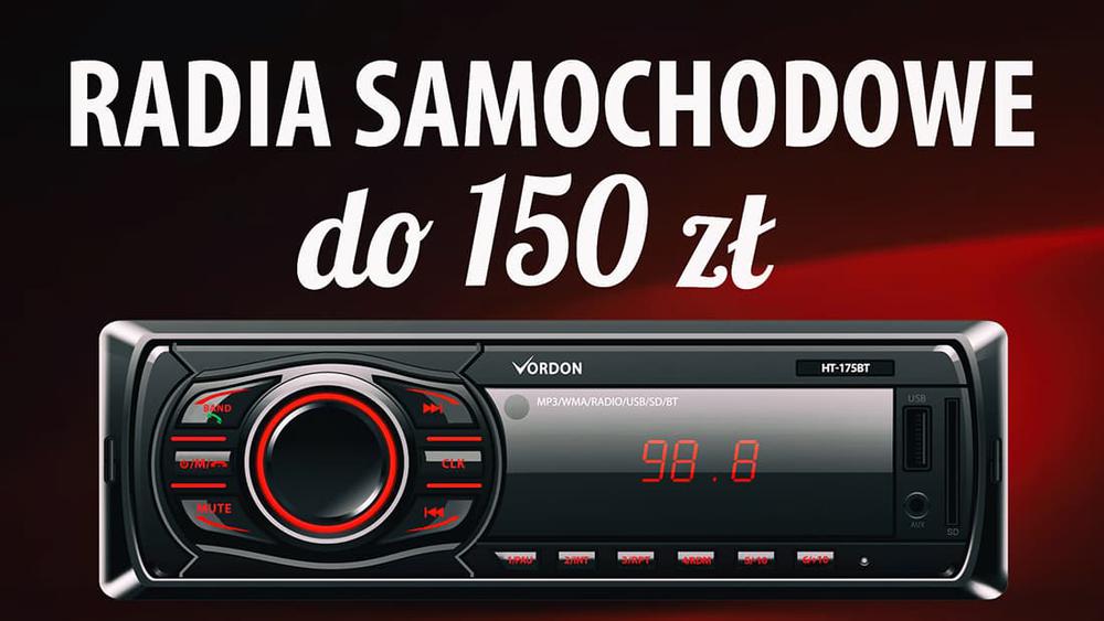 TOP 5 Radioodtwarzaczy samochodowych do 150 zł