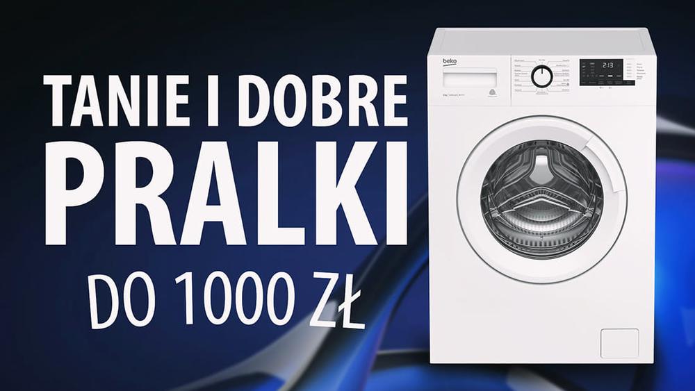 TOP 7 Tanich pralek do 1000 zł - Solidne pralki w dobrej cenie