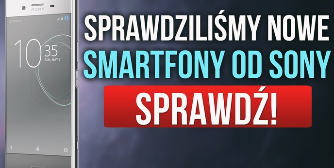 Sprawdziliśmy Nowe Smartfony od Sony – MWC 2017