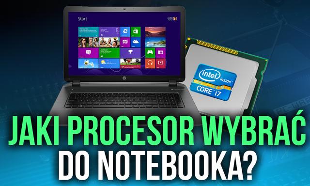 Dobór Procesora w Notebooku - Jaki? Dla Kogo? Do Jakich Zastosowań?
