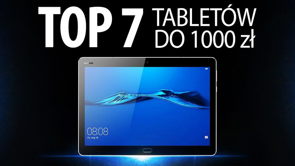 TOP 7 Tabletów do 1000 zł