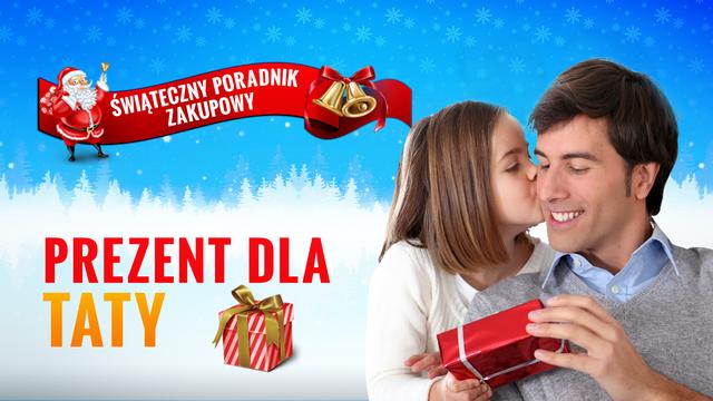 Jaki Prezent Dla Mężczyzny? Świąteczny Poradnik Zakupowy dla TATY