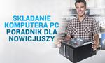 Składanie Komputera PC - Poradnik Dla Nowicjuszy