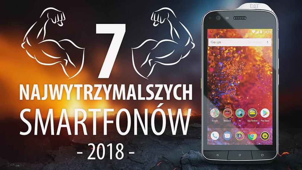 Najmocniejsze i najwytrzymalsze smartfony w 2018 roku
