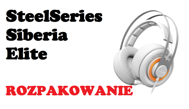 SteelSeries Siberia Elite - rozpakowujemy najnowsze i najbardziej zaawansowane Siberie na rynku