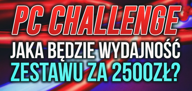 Wydajność Zestawu PC za 2500zł #PCChallenge! KONKURS