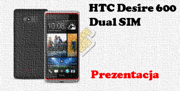 HTC Desire 600 Dual SIM [PREZENTACJA]