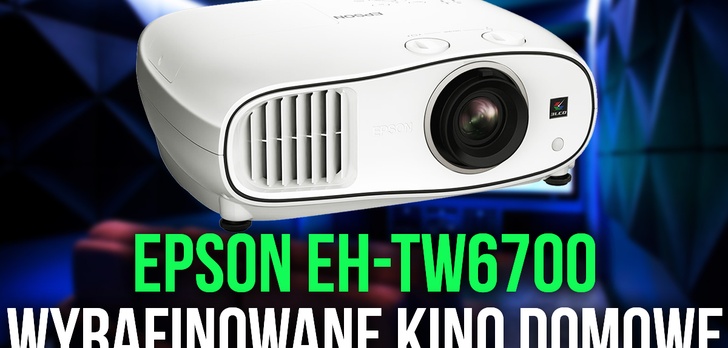 Epson EH-TW6700 - Wyrafinowane Kino Domowe [TEST]