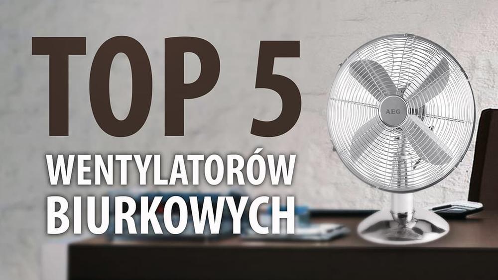 TOP 5 Wentylatorów biurkowych - Ranking przenośnych wentylatorów