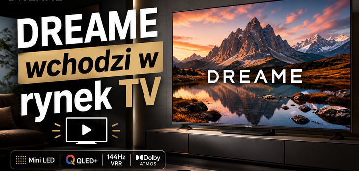 Dreame wchodzi w rynek TV : Mini LED, QLED i nawet miliard kolorów