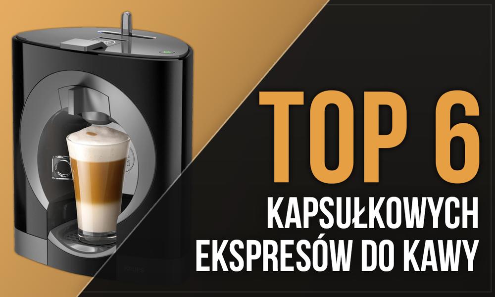 TOP 6 Kapsułkowych Ekspresów do Kawy