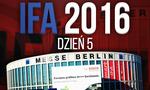 Relacja z Targów IFA 2016 - Dzień 5