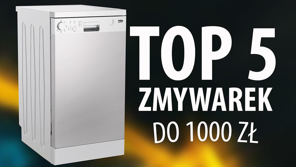 TOP 5 Najtańszych polecanych zmywarek do 1000 zł