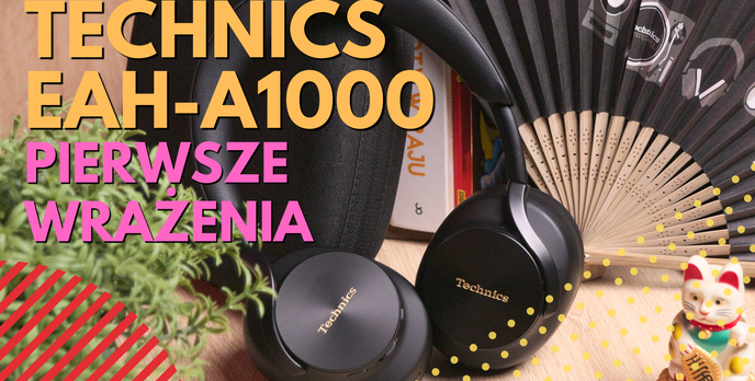 Nowe słuchawki Technics EAH-A1000. Pierwsze wrażenia?