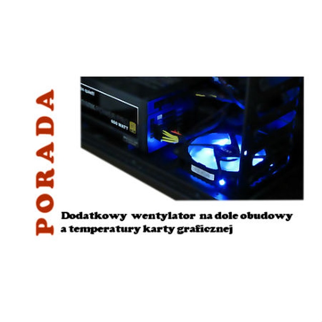Dodatkowy Wentylator na Dole Obudowy, a Temperatury Karty Graficznej
