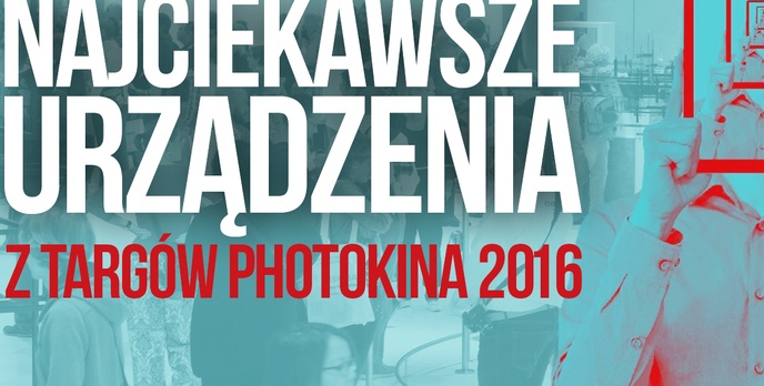 Najciekawsze Urządzenia z Targów Photokina 2016