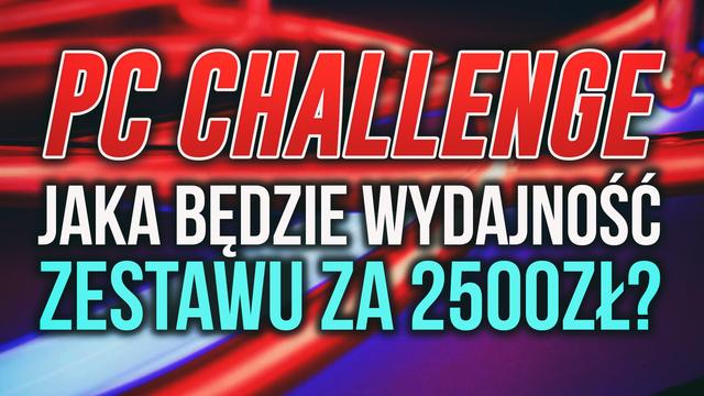Wydajność Zestawu PC za 2500zł #PCChallenge! KONKURS