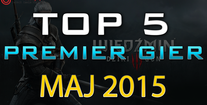 TOP 5 Premier Gier - Maj 2015 - Wiedźmin 3, Wolfenstein i Project CARS