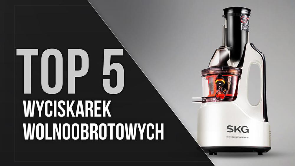 TOP 5 Najpopularniejszych Wyciskarek Wolnoobrotowych