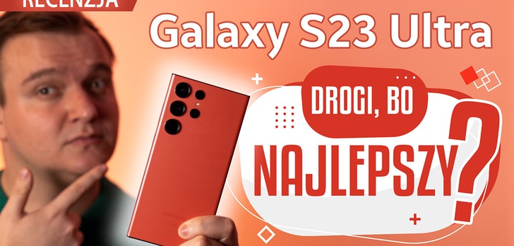 Najlepszy w 2023 roku? Recenzja Samsung Galaxy S23 Ultra