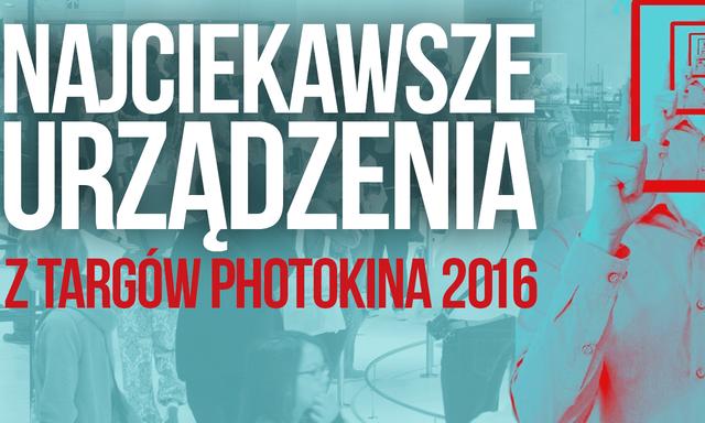 Najciekawsze Urządzenia z Targów Photokina 2016
