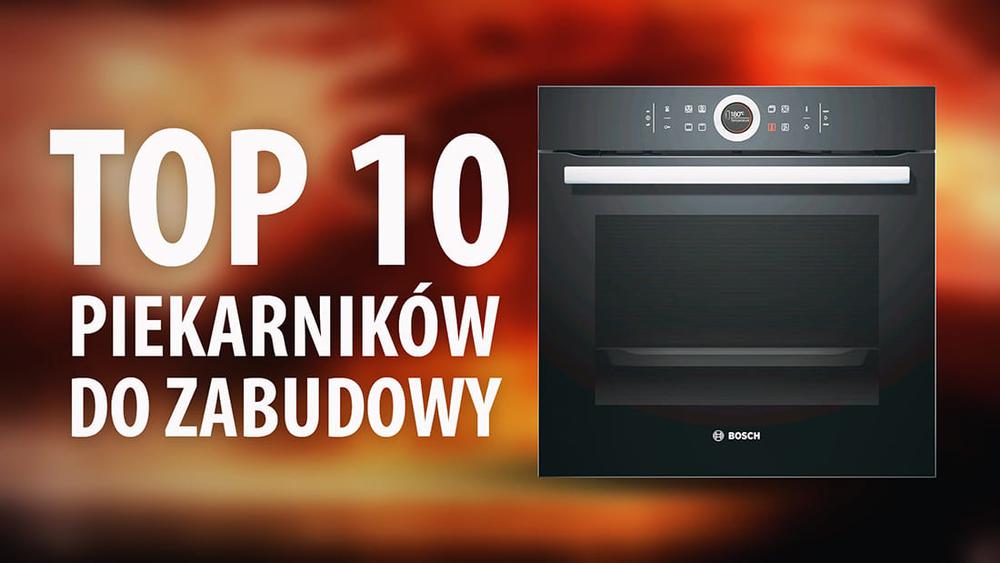 TOP 10 Piekarników do zabudowy, z którymi upieczesz pomysłowe dania