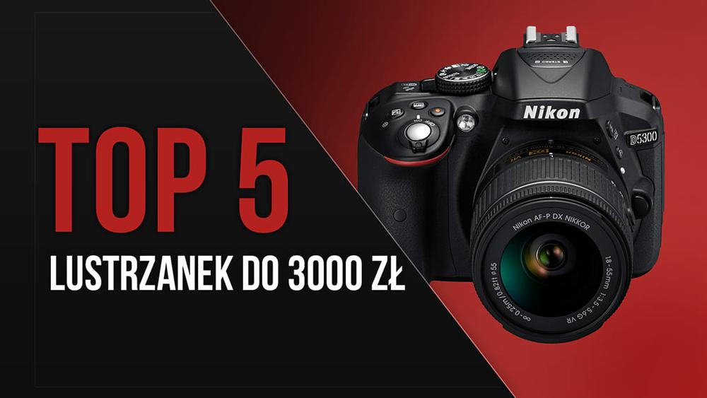 TOP 5 Lustrzanek do 3000 zł - Wysoki Poziom Fotografii