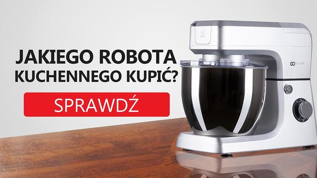 Jak Kupić Dobrego Robota Kuchennego? Najważniejsze Parametry