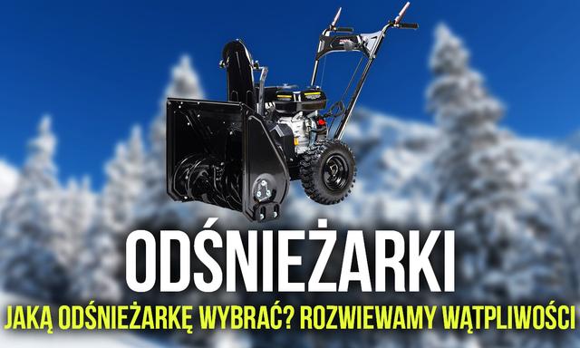 Odśnieżarki – Jaką Odśnieżarkę Wybrać? Rozwiewamy Wątpliwości