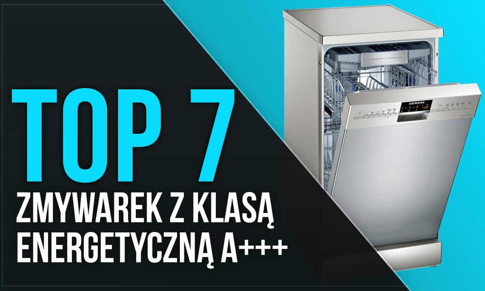 TOP 7 Zmywarek z Klasą Energetyczną A+++